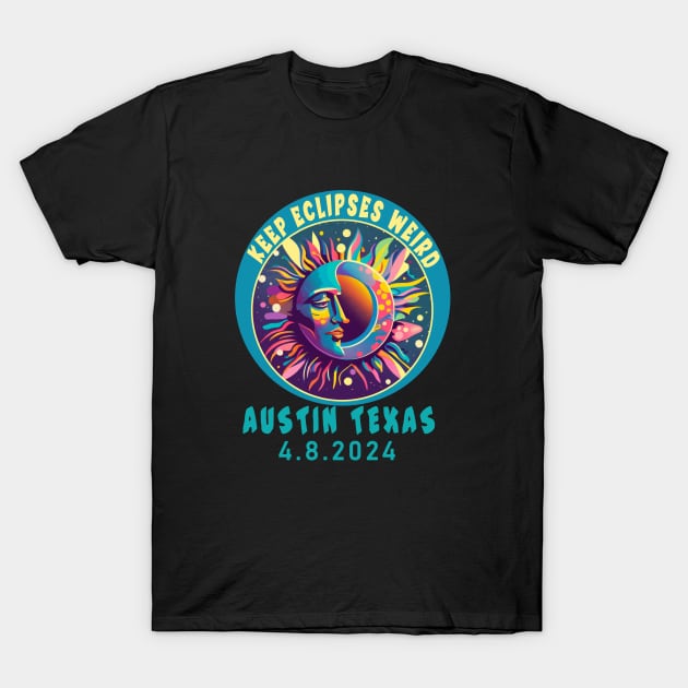 AUSTIN TX KEEP ECLIPSES WEIRD SOLAR TOTAL ECLIPSE APRIL 2024 T-Shirt by Scarebaby